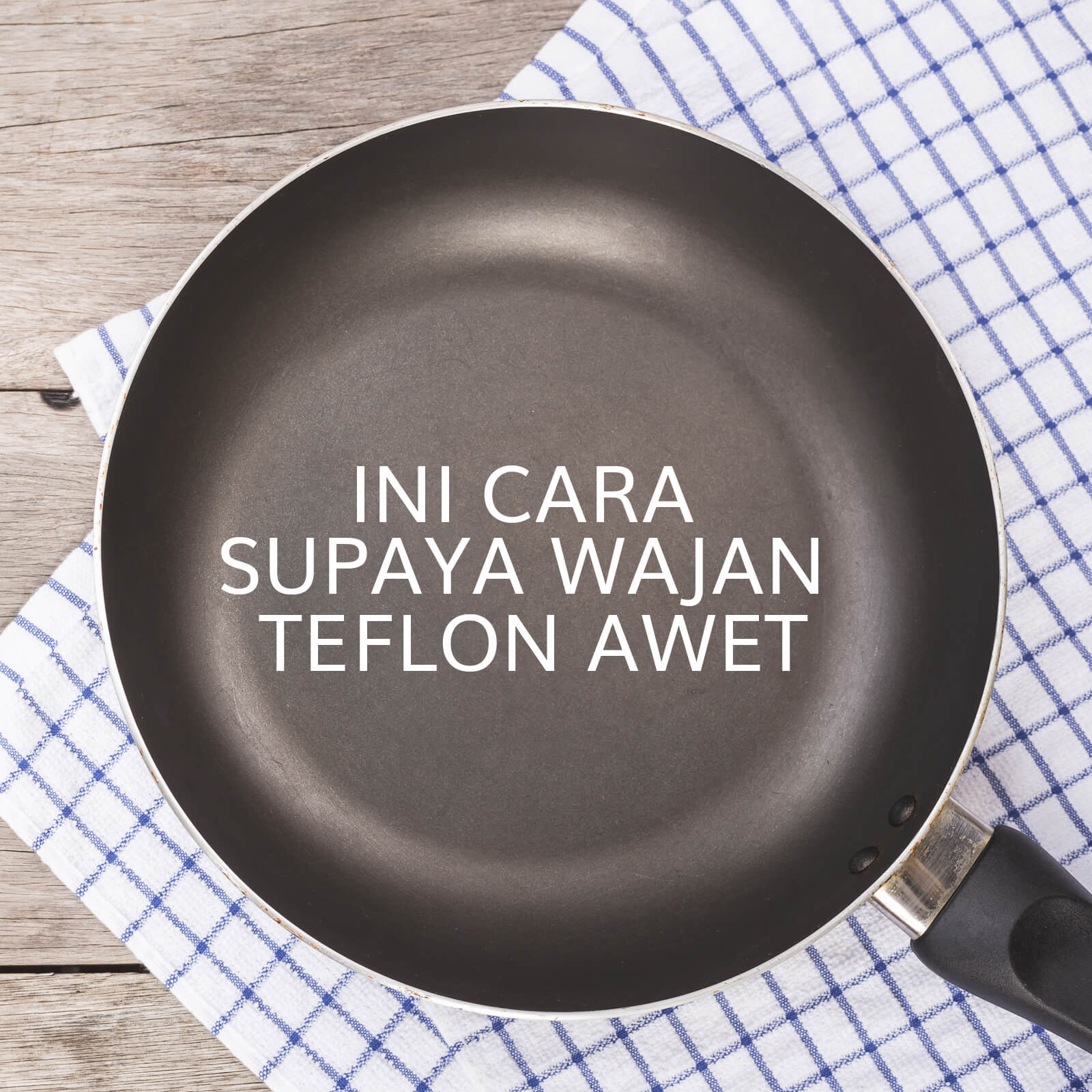 Image INI CARA SUPAYA WAJAN TEFLON AWET